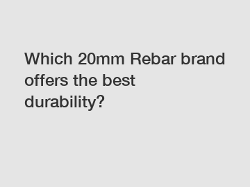 Which 20mm Rebar brand offers the best durability?