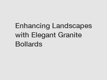 Enhancing Landscapes with Elegant Granite Bollards