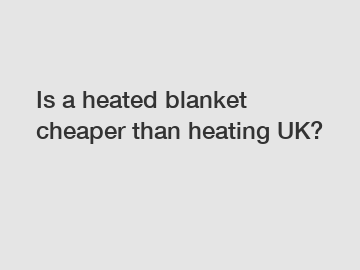 Is a heated blanket cheaper than heating UK?