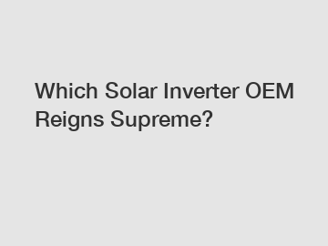 Which Solar Inverter OEM Reigns Supreme?