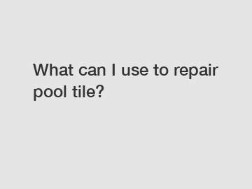 What can I use to repair pool tile?