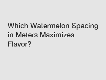 Which Watermelon Spacing in Meters Maximizes Flavor?