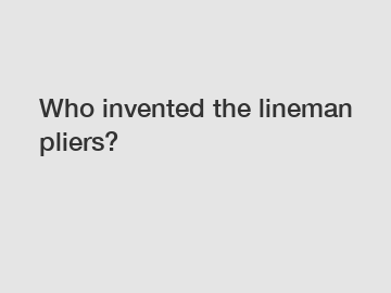 Who invented the lineman pliers?