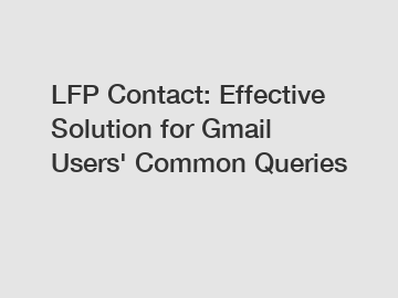 LFP Contact: Effective Solution for Gmail Users' Common Queries