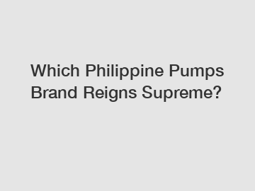 Which Philippine Pumps Brand Reigns Supreme?