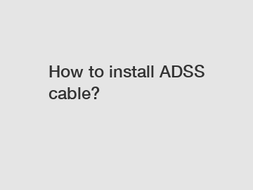 How to install ADSS cable?