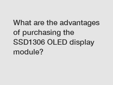 What are the advantages of purchasing the SSD1306 OLED display module?