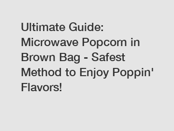 Ultimate Guide: Microwave Popcorn in Brown Bag - Safest Method to Enjoy Poppin' Flavors!