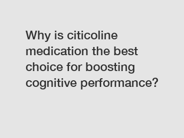 Why is citicoline medication the best choice for boosting cognitive performance?