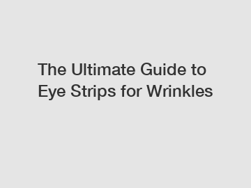 The Ultimate Guide to Eye Strips for Wrinkles