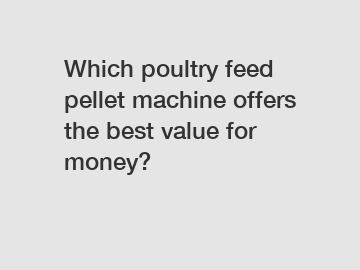 Which poultry feed pellet machine offers the best value for money?