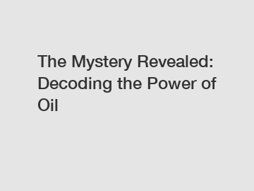 The Mystery Revealed: Decoding the Power of Oil