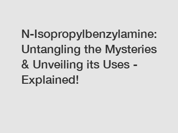 N-Isopropylbenzylamine: Untangling the Mysteries & Unveiling its Uses - Explained!