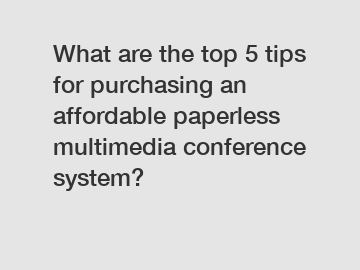What are the top 5 tips for purchasing an affordable paperless multimedia conference system?