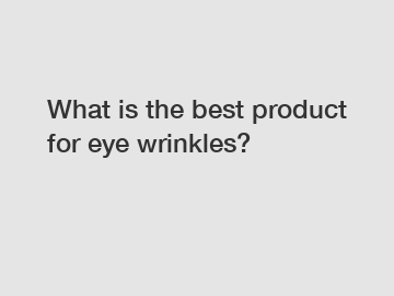 What is the best product for eye wrinkles?