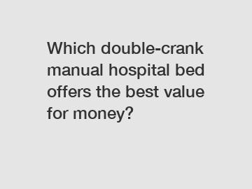 Which double-crank manual hospital bed offers the best value for money?