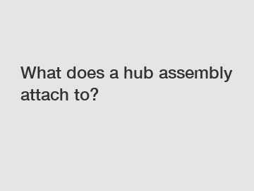 What does a hub assembly attach to?