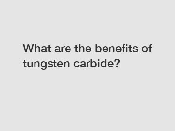 What are the benefits of tungsten carbide?