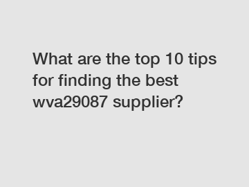 What are the top 10 tips for finding the best wva29087 supplier?