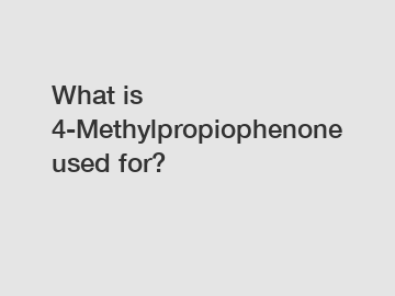 What is 4-Methylpropiophenone used for?