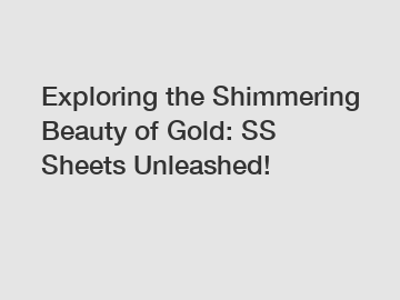 Exploring the Shimmering Beauty of Gold: SS Sheets Unleashed!