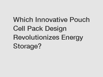 Which Innovative Pouch Cell Pack Design Revolutionizes Energy Storage?