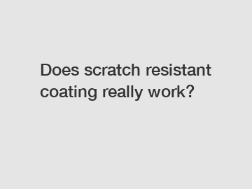 Does scratch resistant coating really work?