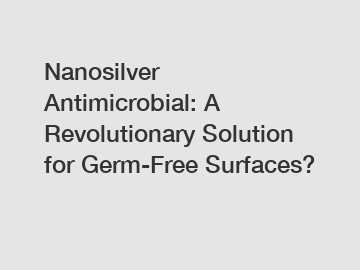 Nanosilver Antimicrobial: A Revolutionary Solution for Germ-Free Surfaces?