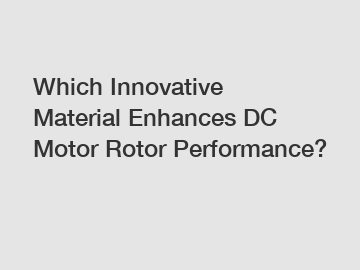 Which Innovative Material Enhances DC Motor Rotor Performance?