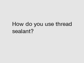 How do you use thread sealant?