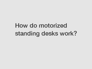 How do motorized standing desks work?