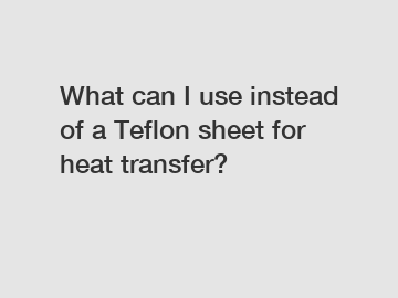 What can I use instead of a Teflon sheet for heat transfer?