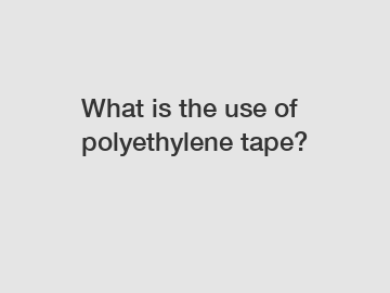 What is the use of polyethylene tape?