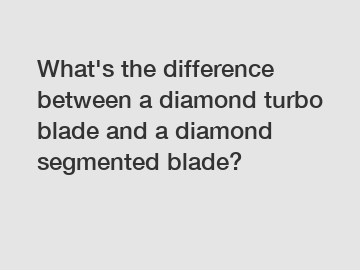 What's the difference between a diamond turbo blade and a diamond segmented blade?