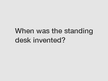 When was the standing desk invented?