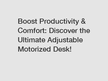 Boost Productivity & Comfort: Discover the Ultimate Adjustable Motorized Desk!