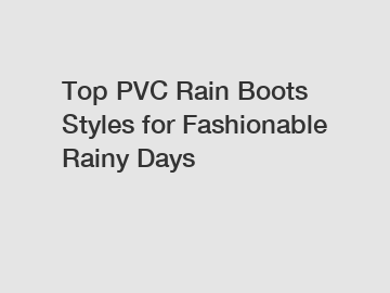 Top PVC Rain Boots Styles for Fashionable Rainy Days
