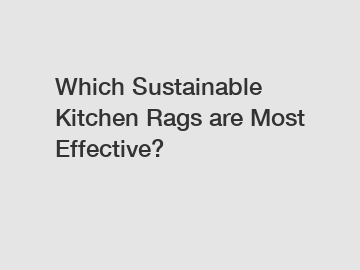 Which Sustainable Kitchen Rags are Most Effective?