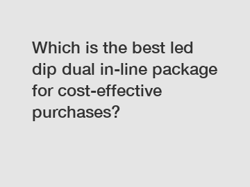 Which is the best led dip dual in-line package for cost-effective purchases?