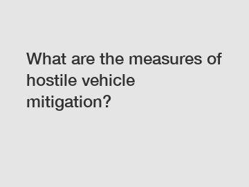 What are the measures of hostile vehicle mitigation?