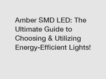 Amber SMD LED: The Ultimate Guide to Choosing & Utilizing Energy-Efficient Lights!