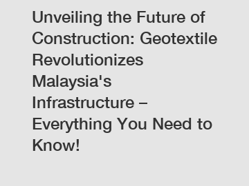 Unveiling the Future of Construction: Geotextile Revolutionizes Malaysia's Infrastructure – Everything You Need to Know!