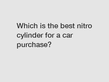 Which is the best nitro cylinder for a car purchase?