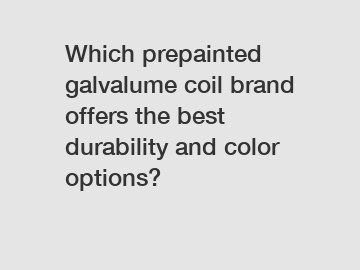 Which prepainted galvalume coil brand offers the best durability and color options?