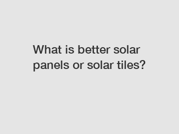 What is better solar panels or solar tiles?