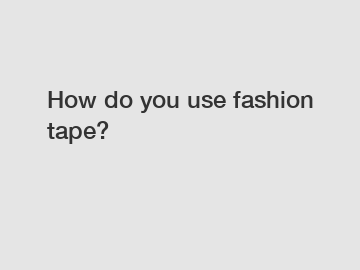 How do you use fashion tape?
