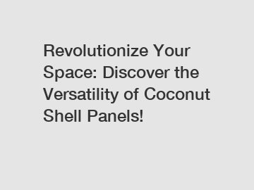 Revolutionize Your Space: Discover the Versatility of Coconut Shell Panels!