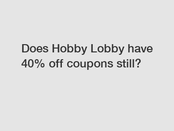 Does Hobby Lobby have 40% off coupons still?