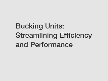 Bucking Units: Streamlining Efficiency and Performance