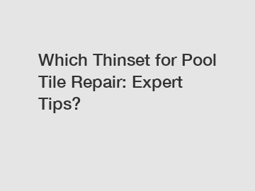 Which Thinset for Pool Tile Repair: Expert Tips?